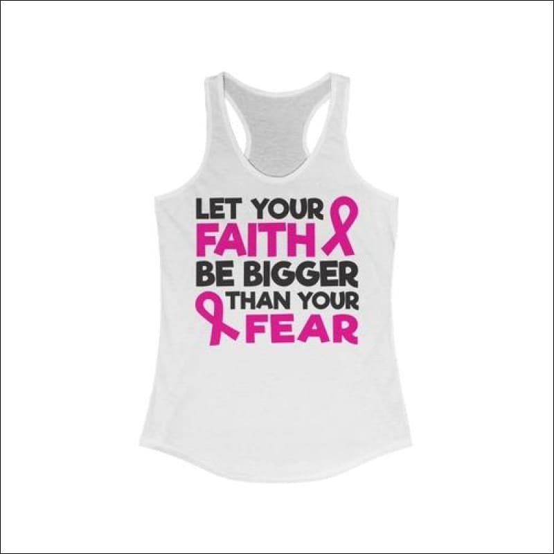 Let Your Faith Be Bigger Than Your Fear Racerback Tank Top -